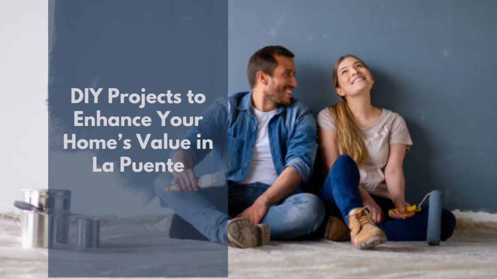 DIY Projects to Enhance Your Home’s Value in La puente