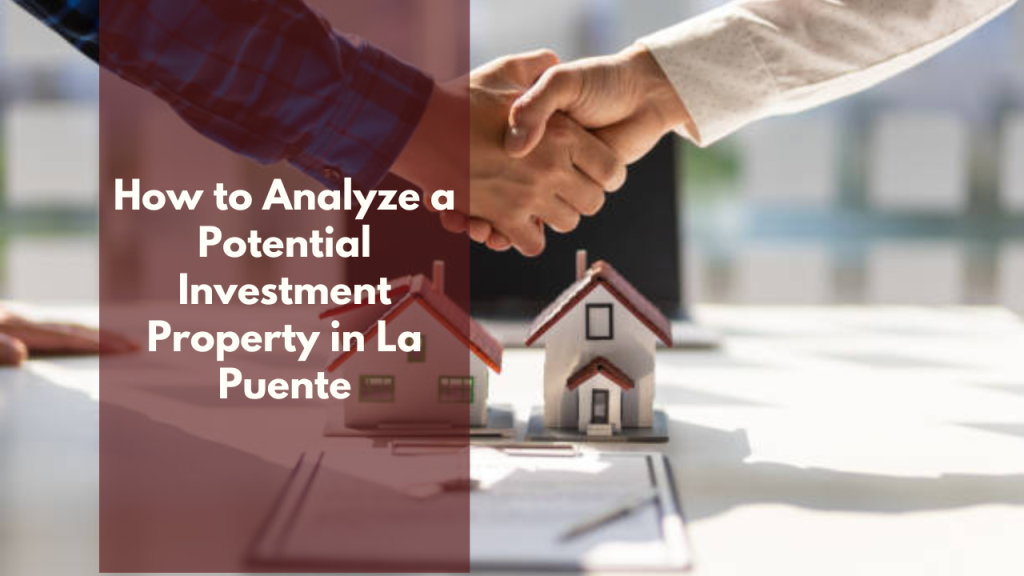 How to Analyze a Potential Investment Property in La puente