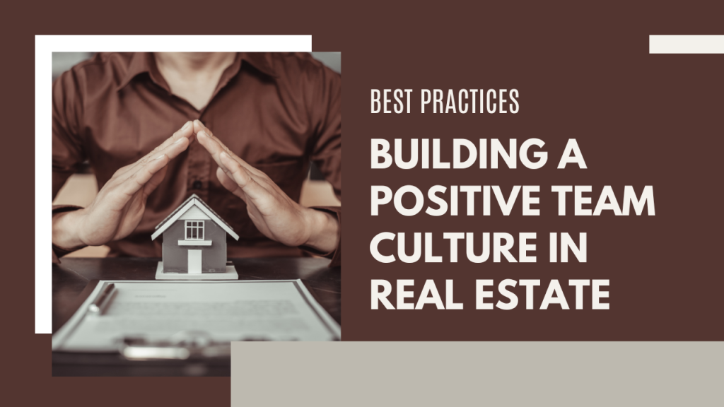 Building a positive team culture in real estate: Best practices