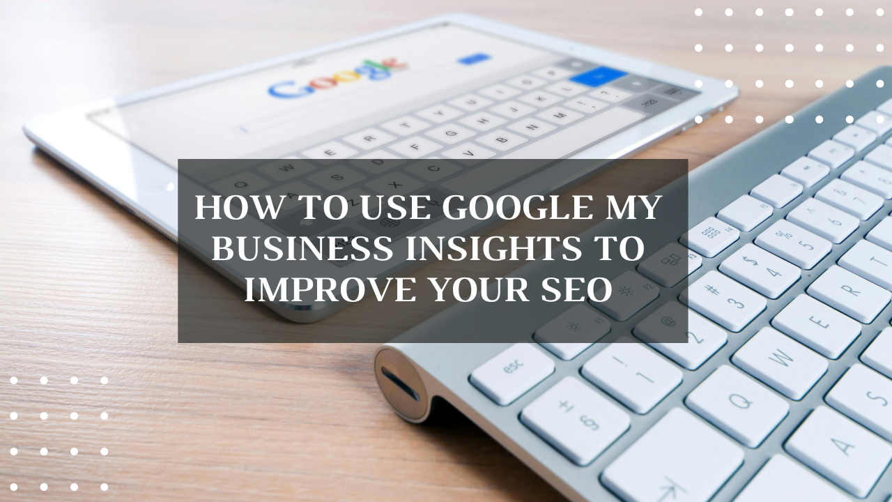 How to Use Google My Business Insights to Improve Your SEO