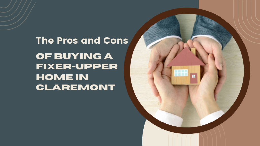 The Pros and Cons of Buying a Fixer-Upper Home in Claremont