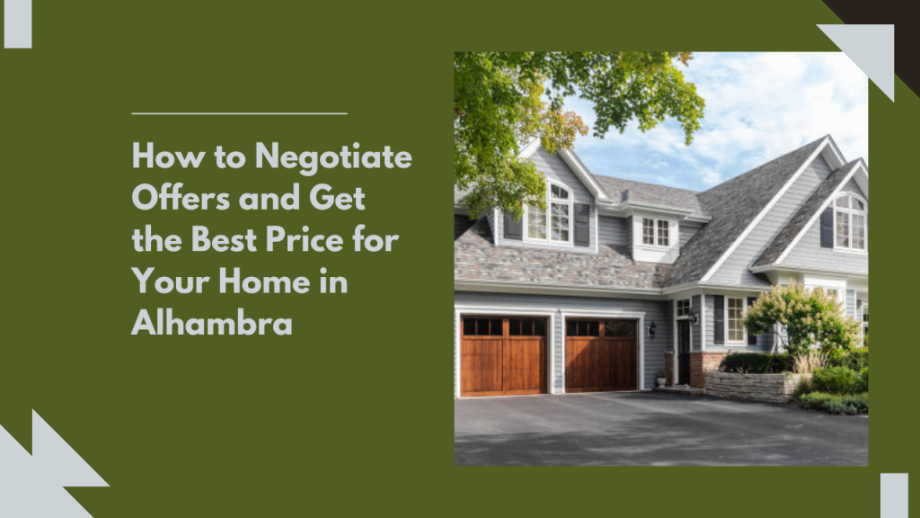 How to Negotiate Offers and Get the Best Price for Your Home in Alhambra
