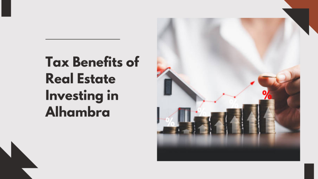 Tax Benefits of Real Estate Investing in Alhambra