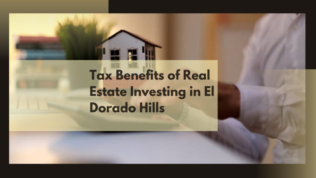 Tax Benefits of Real Estate Investing in El Dorado Hills