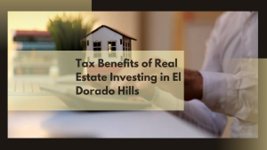 Tax Benefits of Real Estate Investing in El Dorado Hills