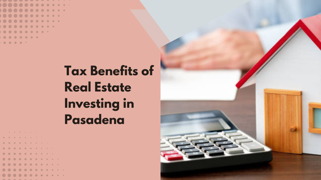 Tax Benefits of Real Estate Investing in Pasadena