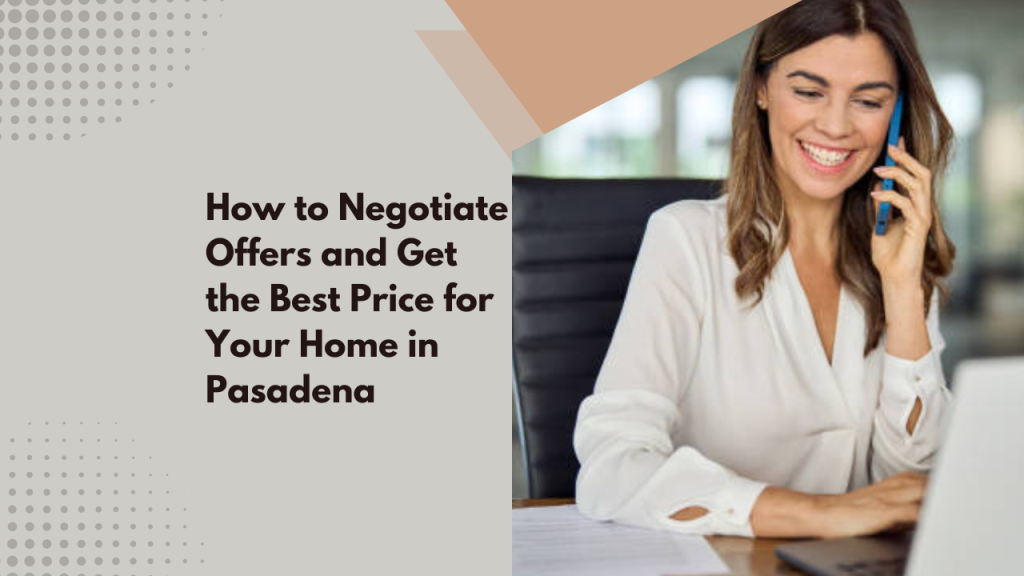 How to Negotiate Offers and Get the Best Price for Your Home in Pasadena