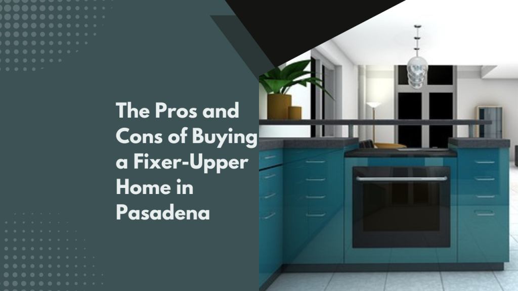 The Pros and Cons of Buying a Fixer-Upper Home in Pasadena