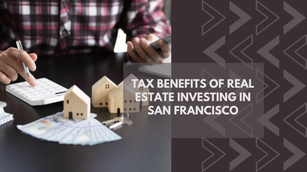 Tax Benefits of Real Estate Investing in San Francisco