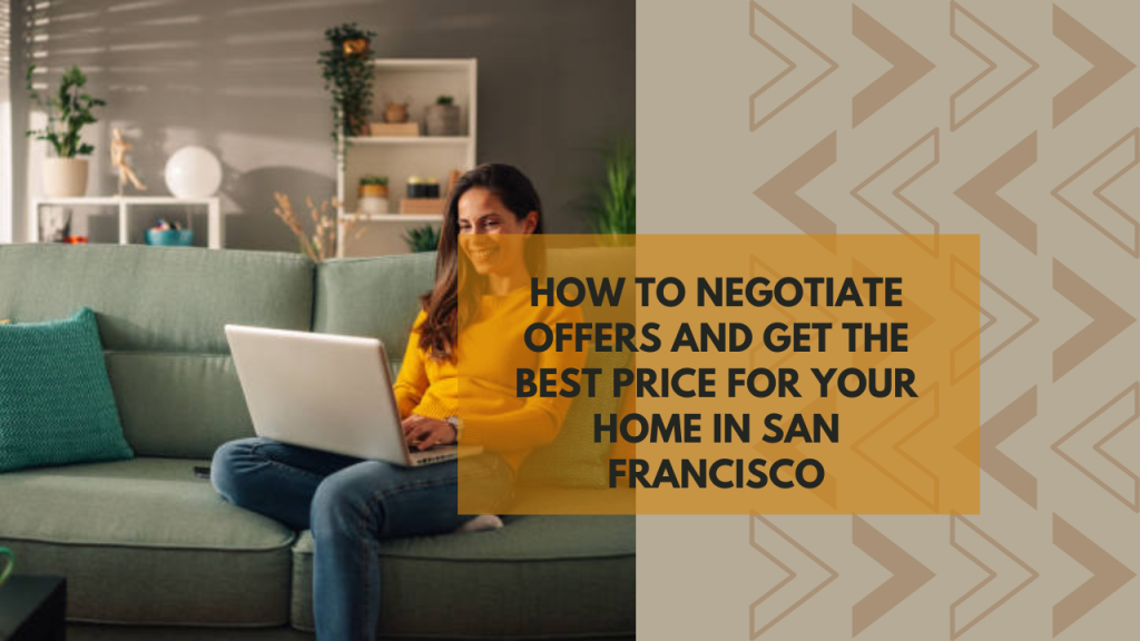 How to Negotiate Offers and Get the Best Price for Your Home in San Francisco
