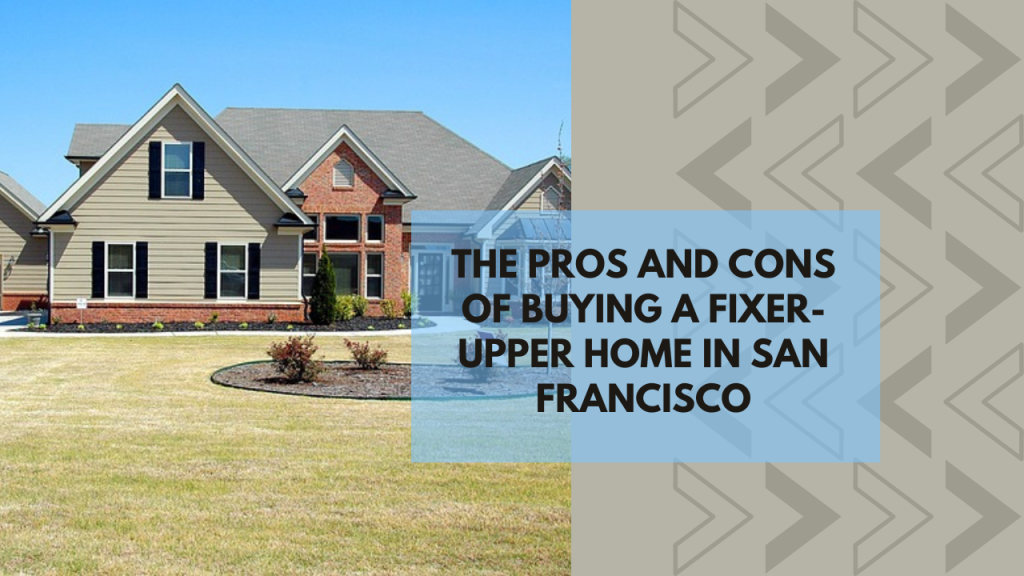 The Pros and Cons of Buying a Fixer-Upper Home in San Francisco