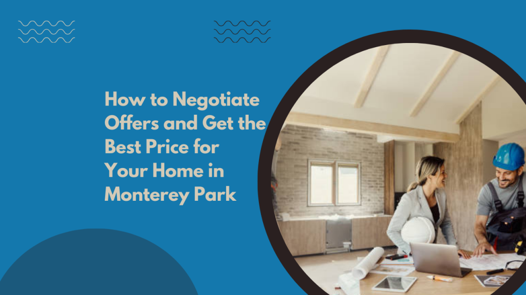 How to Negotiate Offers and Get the Best Price for Your Home in Monterey Park