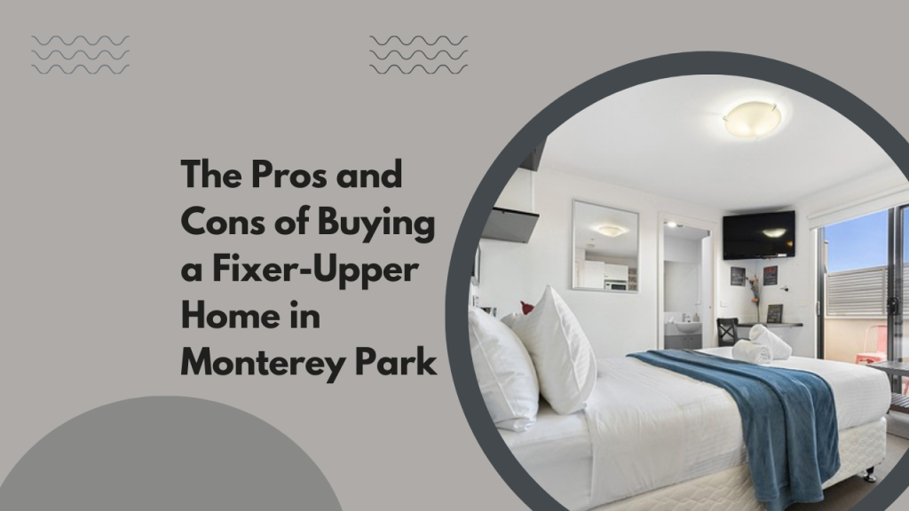 The Pros and Cons of Buying a Fixer-Upper Home in Monterey Park