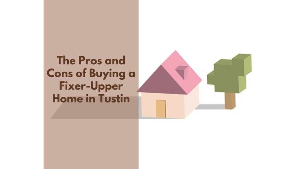 The Pros and Cons of Buying a Fixer-Upper Home in Tustin