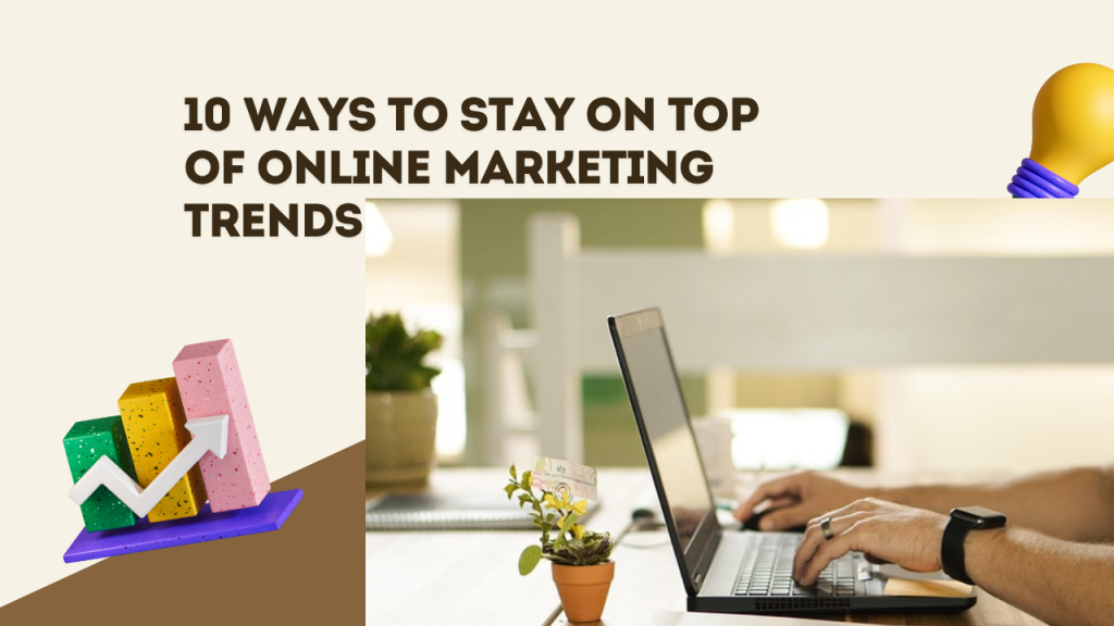 10 ways to stay on top of online marketing trends