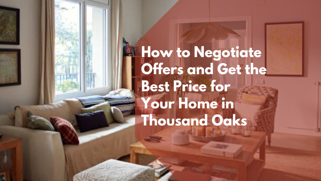 How to Negotiate Offers and Get the Best Price for Your Home in Thousand Oaks
