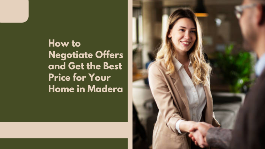 How to Negotiate Offers and Get the Best Price for Your Home in Madera