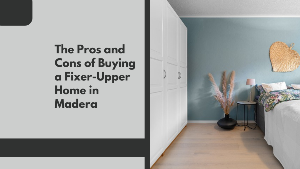 The Pros and Cons of Buying a Fixer-Upper Home in Madera