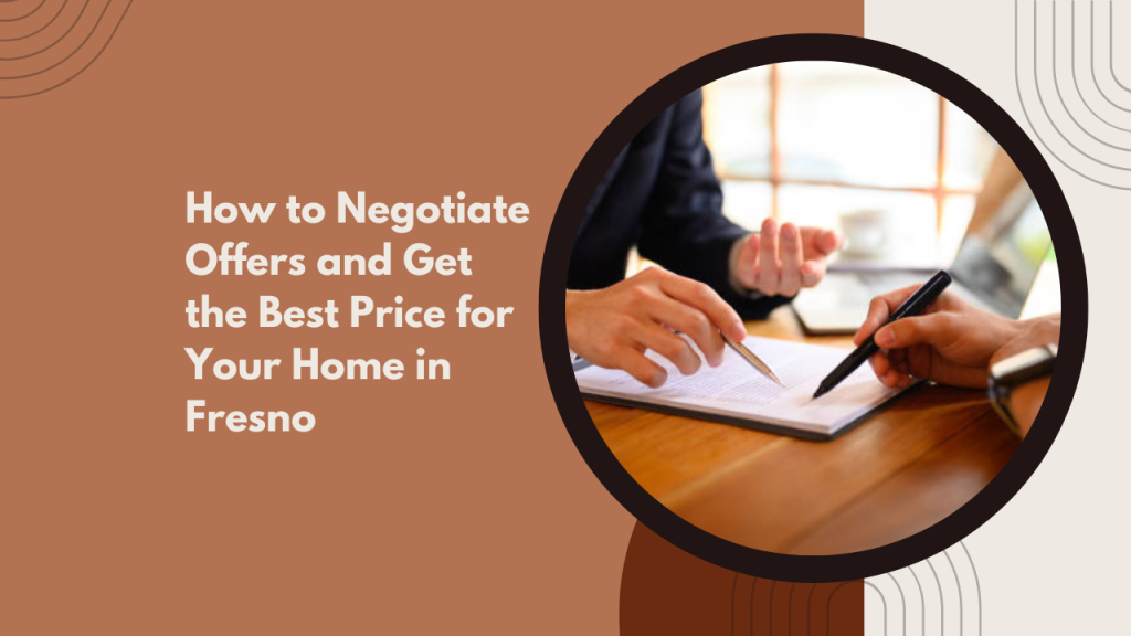 How to Negotiate Offers and Get the Best Price for Your Home in Fresno