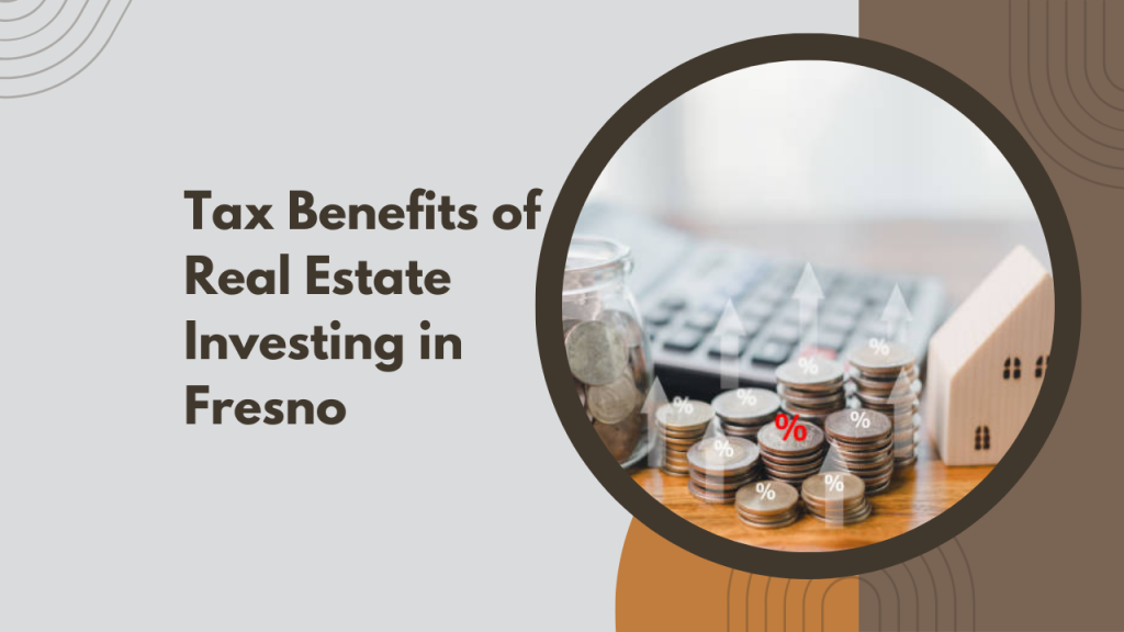 Tax Benefits of Real Estate Investing in Fresno