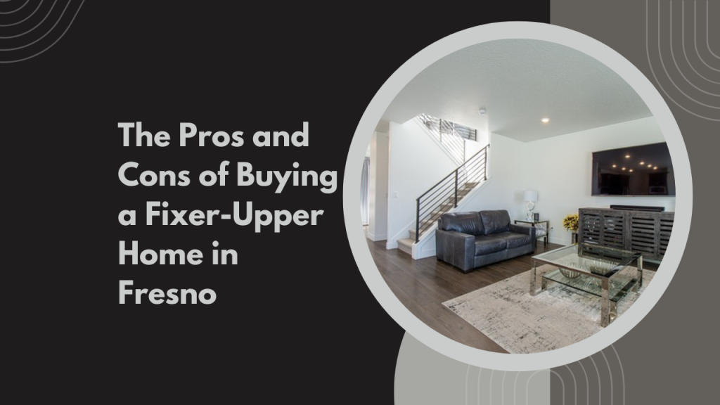 The Pros and Cons of Buying a Fixer-Upper Home in Fresno