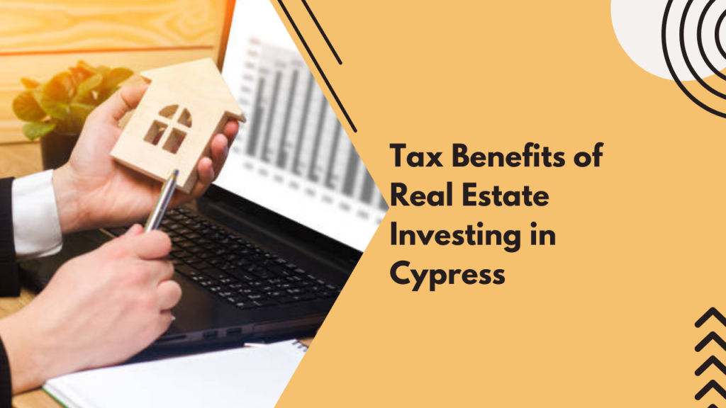 Tax Benefits of Real Estate Investing in Cypress