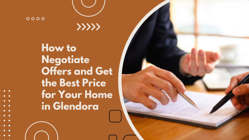 How to Negotiate Offers and Get the Best Price for Your Home in Glendora