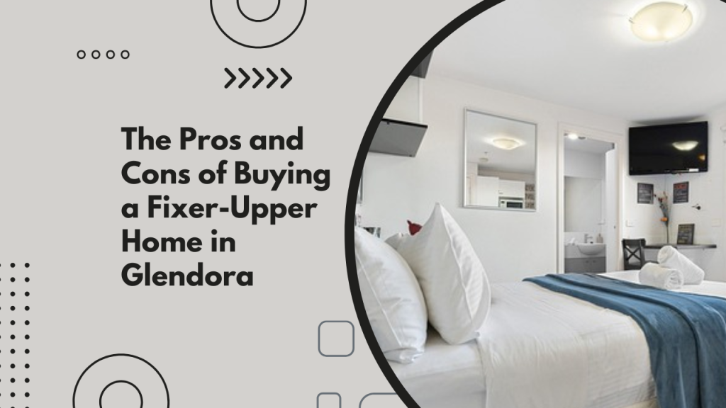 The Pros and Cons of Buying a Fixer-Upper Home in Glendora