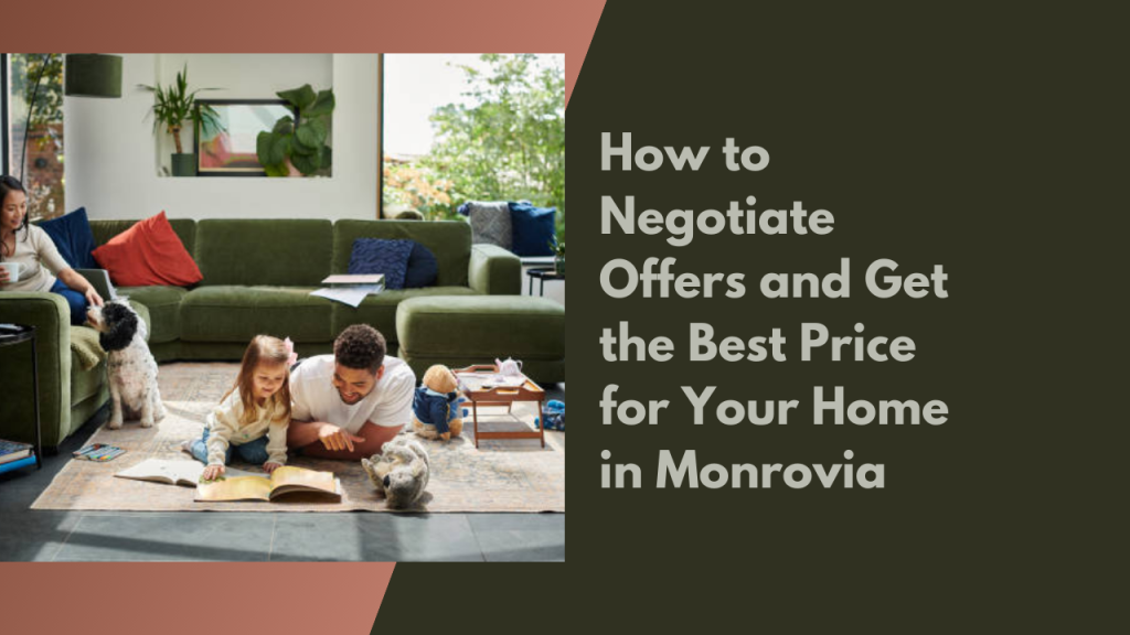 How to Negotiate Offers and Get the Best Price for Your Home in Monrovia
