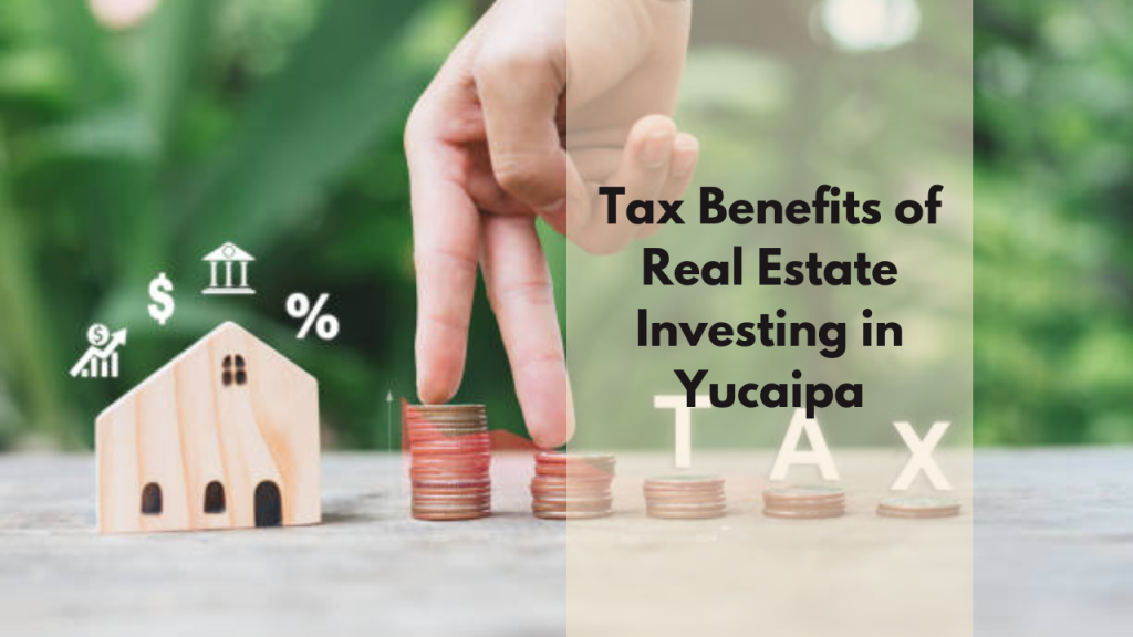 Tax Benefits of Real Estate Investing in Yucaipa
