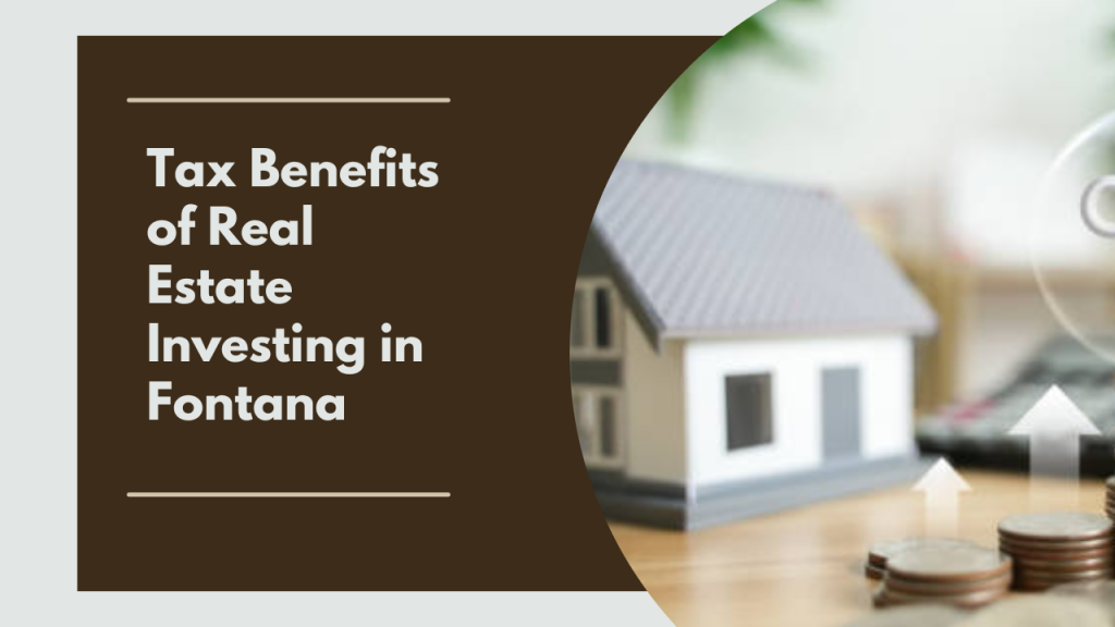 Tax Benefits of Real Estate Investing in Fontana