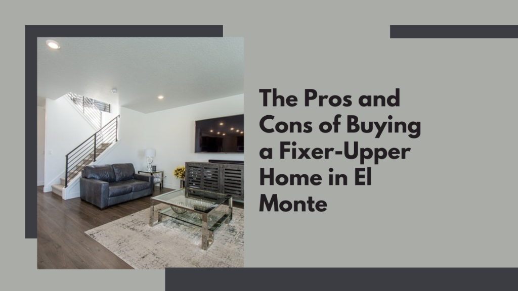 The Pros and Cons of Buying a Fixer-Upper Home in El Monte