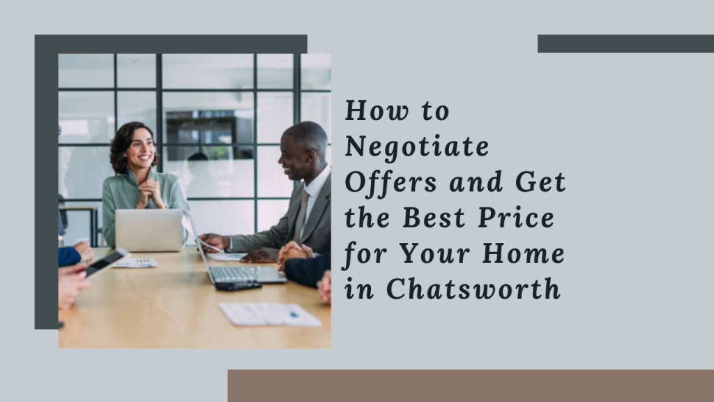 How to Negotiate Offers and Get the Best Price for Your Home in Chatsworth