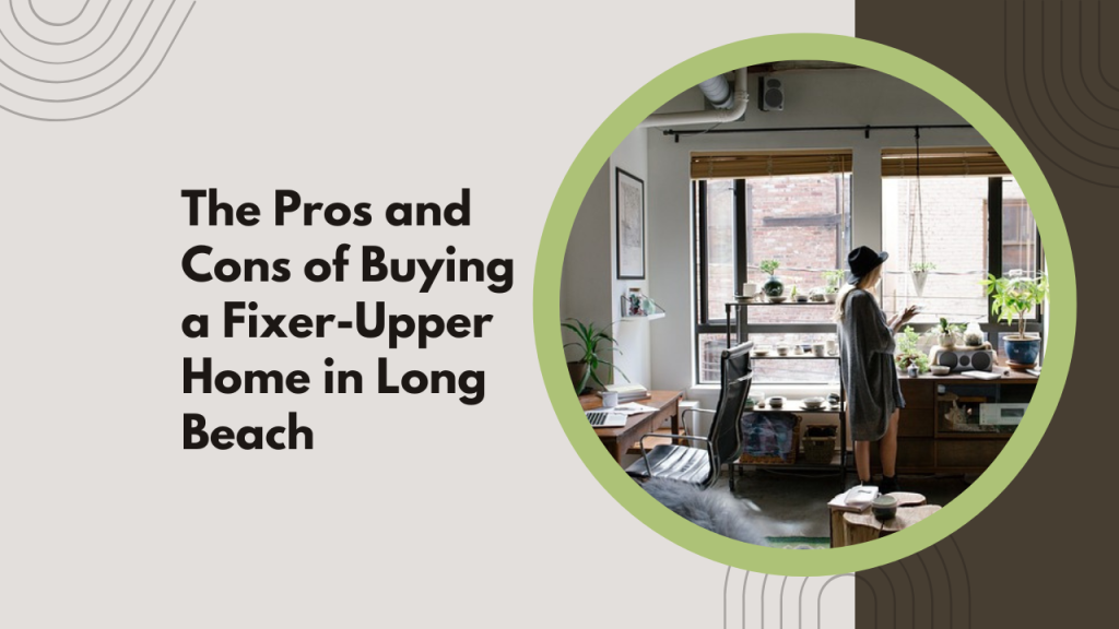 The Pros and Cons of Buying a Fixer-Upper Home in Long Beach