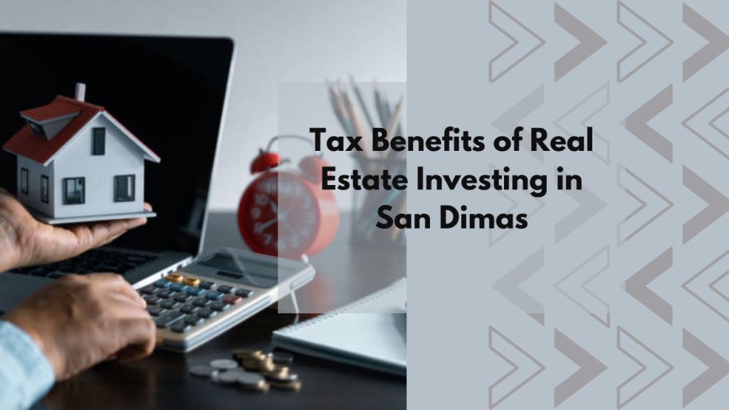 Tax Benefits of Real Estate Investing in San Dimas