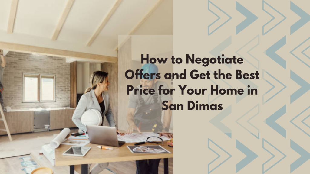How to Negotiate Offers and Get the Best Price for Your Home in San Dimas