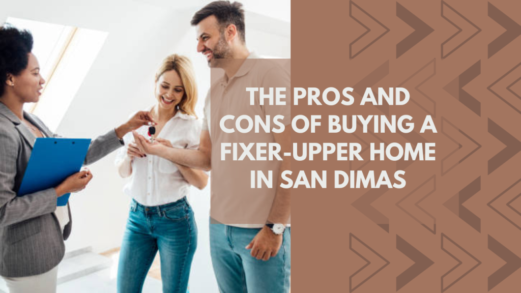 The Pros and Cons of Buying a Fixer-Upper Home in San Dimas