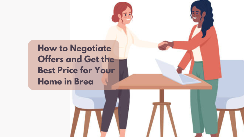 How to Negotiate Offers and Get the Best Price for Your Home in Brea