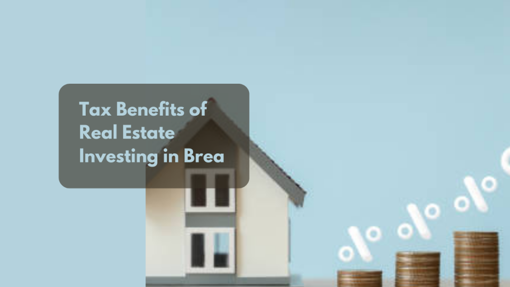 Tax Benefits of Real Estate Investing in Brea