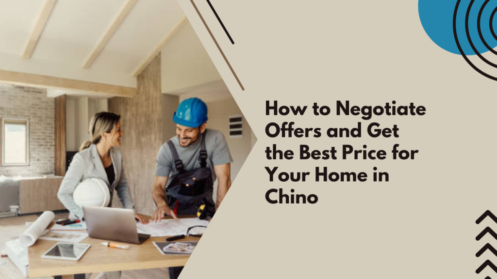 How to Negotiate Offers and Get the Best Price for Your Home in Chino