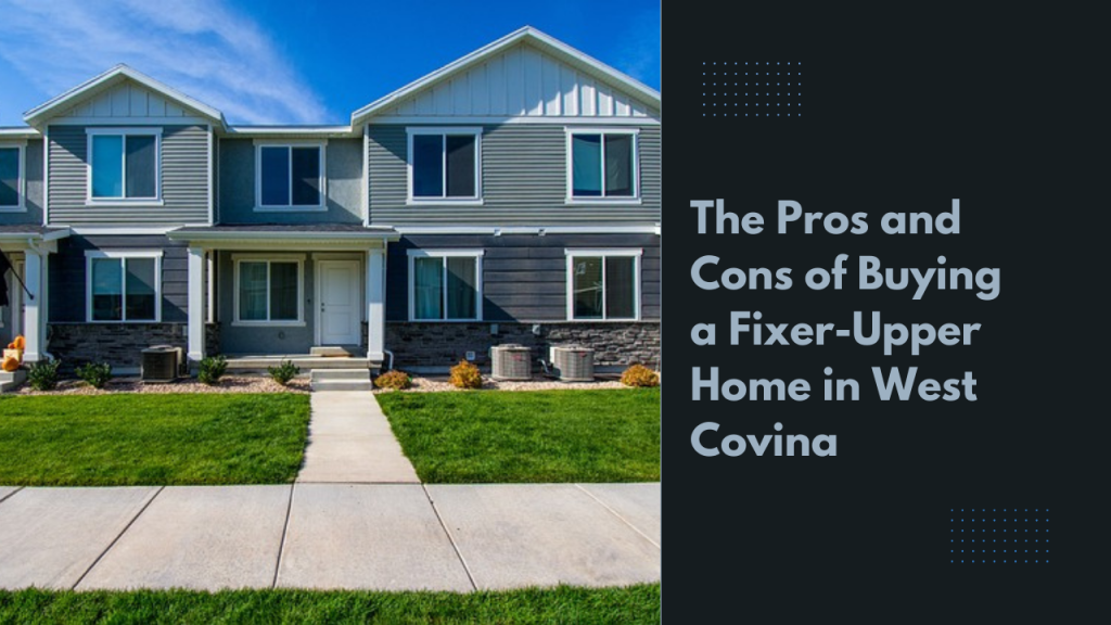 The Pros and Cons of Buying a Fixer-Upper Home in West Covina