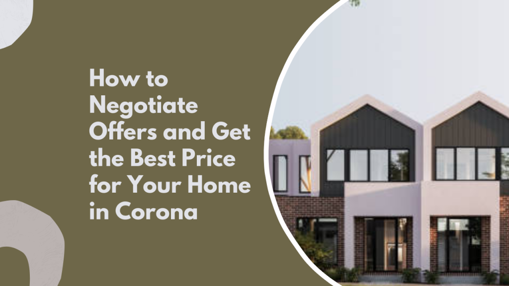 How to Negotiate Offers and Get the Best Price for Your Home in Corona