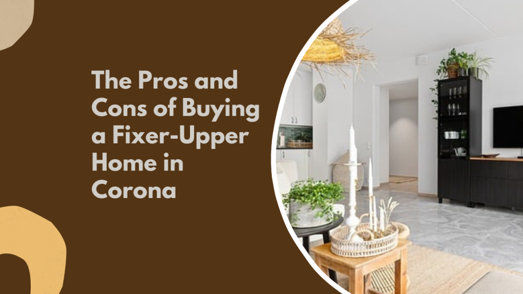 The Pros and Cons of Buying a Fixer-Upper Home in Corona