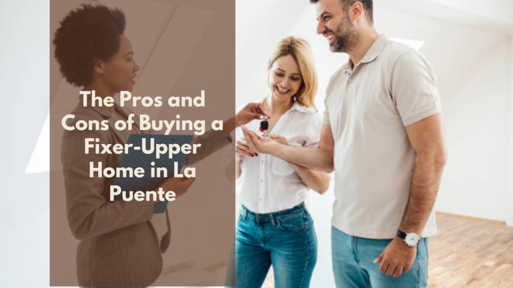 The Pros and Cons of Buying a Fixer-Upper Home in La puente