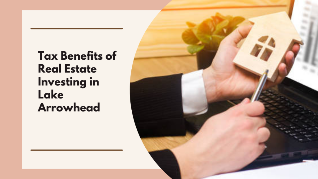Tax Benefits of Real Estate Investing in Lake Arrowhead