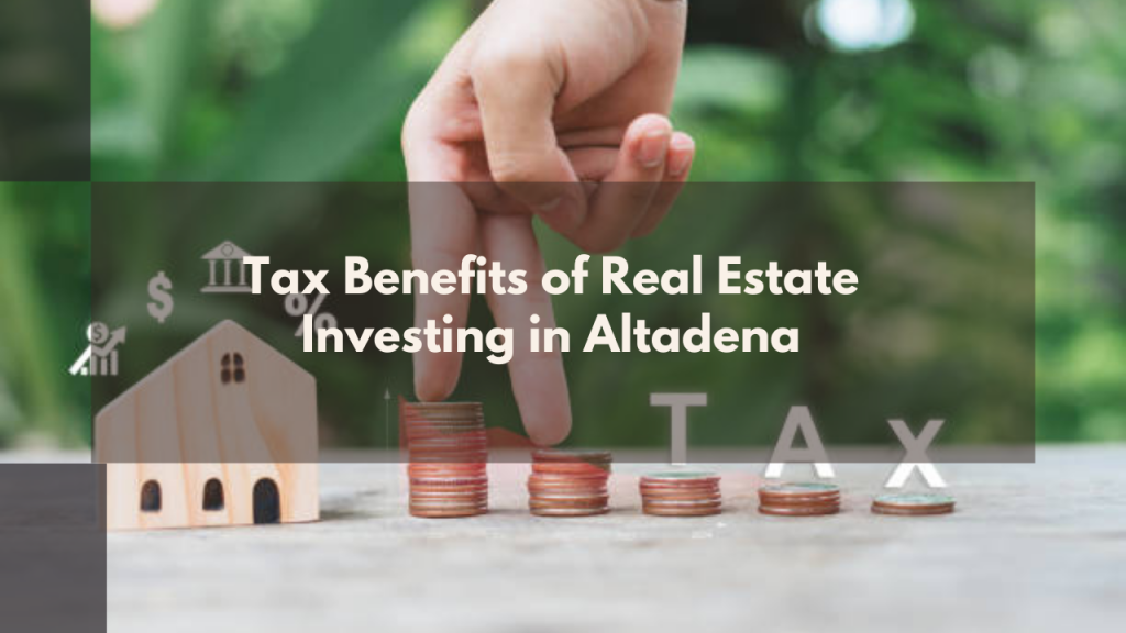 Tax Benefits of Real Estate Investing in Altadena