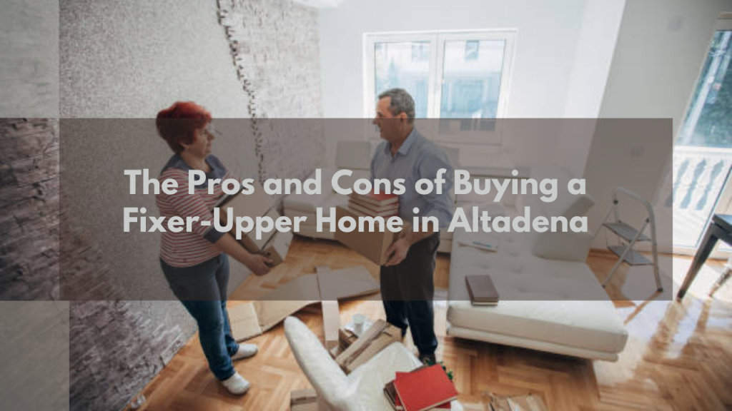 The Pros and Cons of Buying a Fixer-Upper Home in Altadena