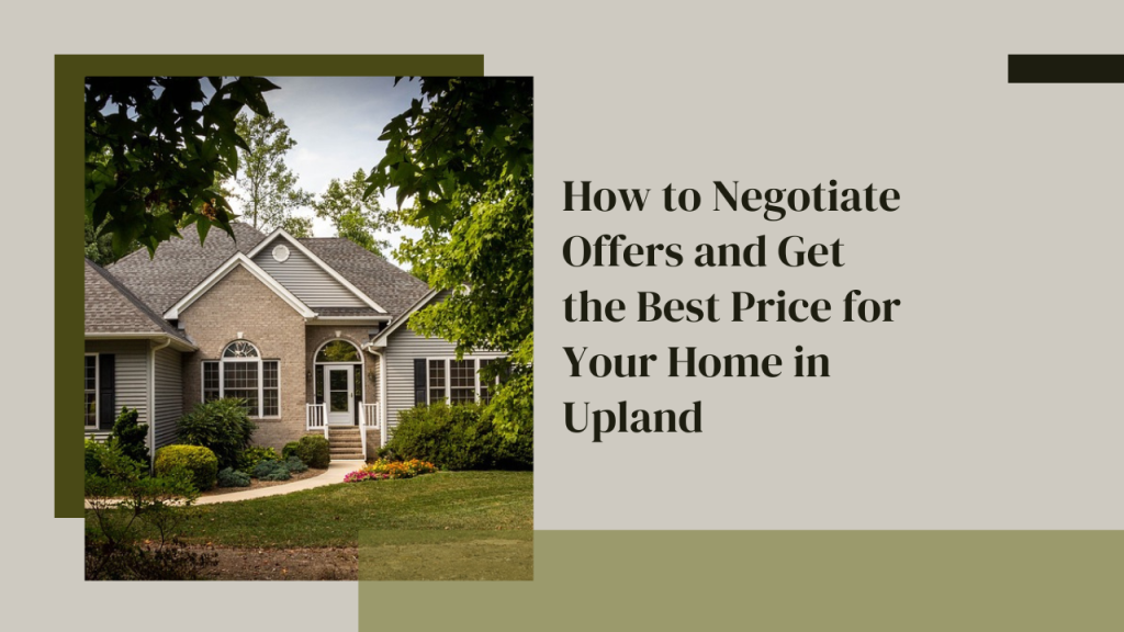 How to Negotiate Offers and Get the Best Price for Your Home in Upland