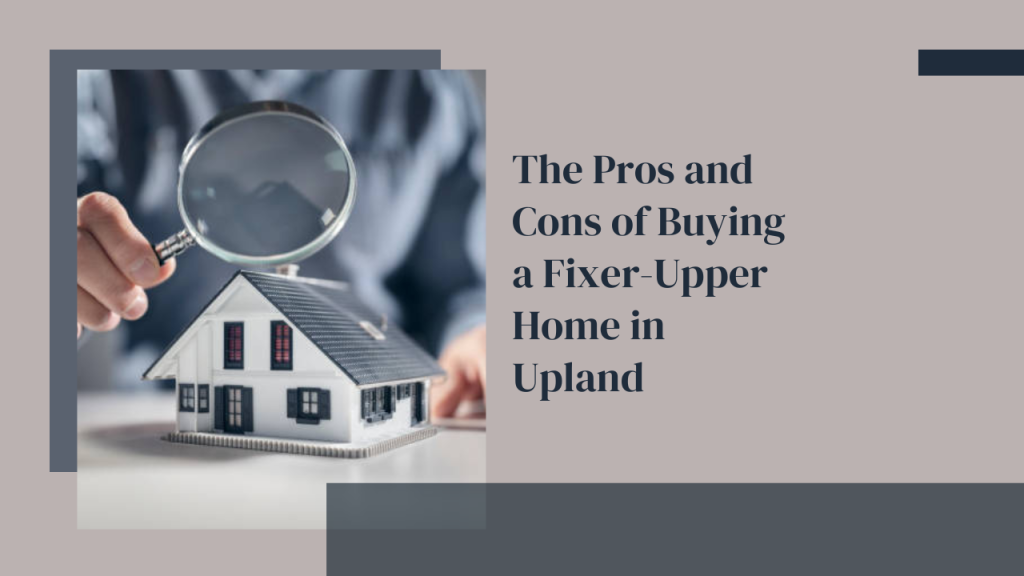 The Pros and Cons of Buying a Fixer-Upper Home in Upland
