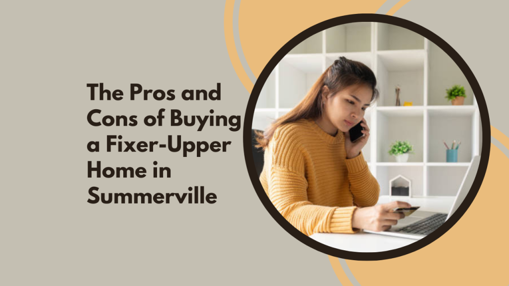 The Pros and Cons of Buying a Fixer-Upper Home in Summerville